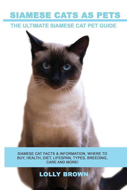 Siamese Cats as Pets: Siamese Cat Facts & Information where to buy health diet lifespan types breeding care and more! The Ultimate Si