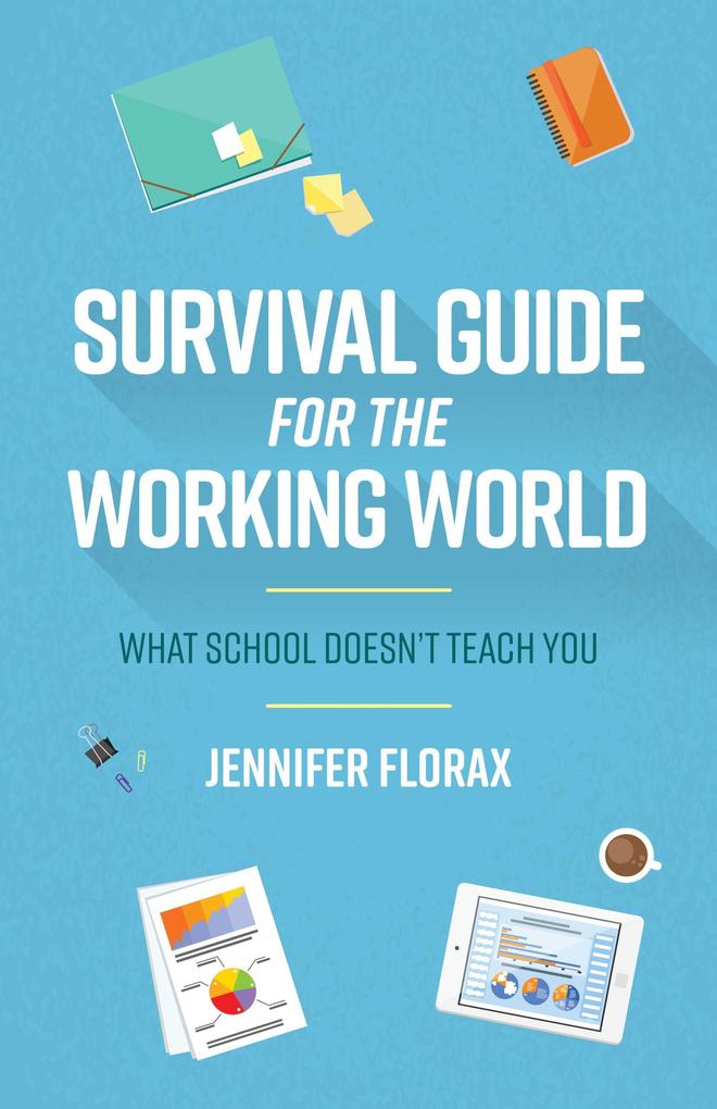 Survival Guide for the Working World: What School Doesn‘t Teach You