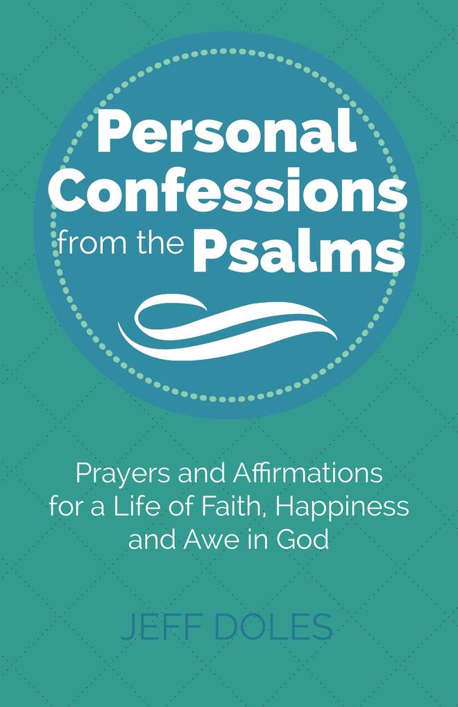 Personal Confessions from the Psalms ~ Prayers and Affirmations for a Life of Faith Happiness and Awe in God