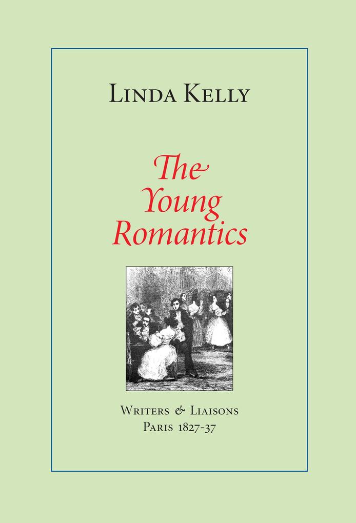The Young Romantics: Writers & Liaisons Paris 1827-37