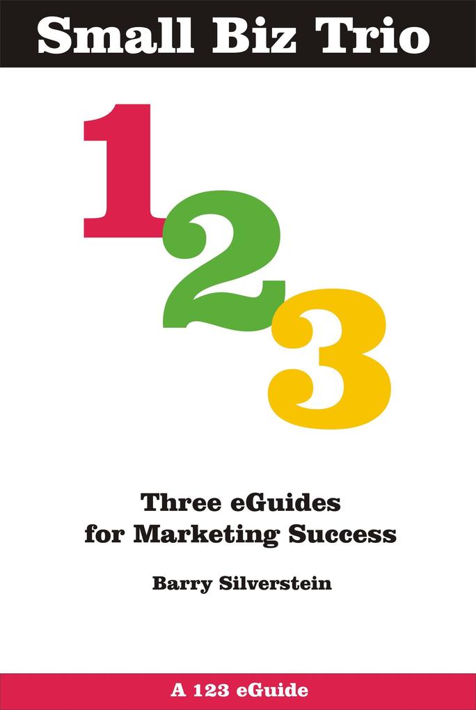Small Biz Trio: Three eGuides for Marketing Success (123 eGuides #5)
