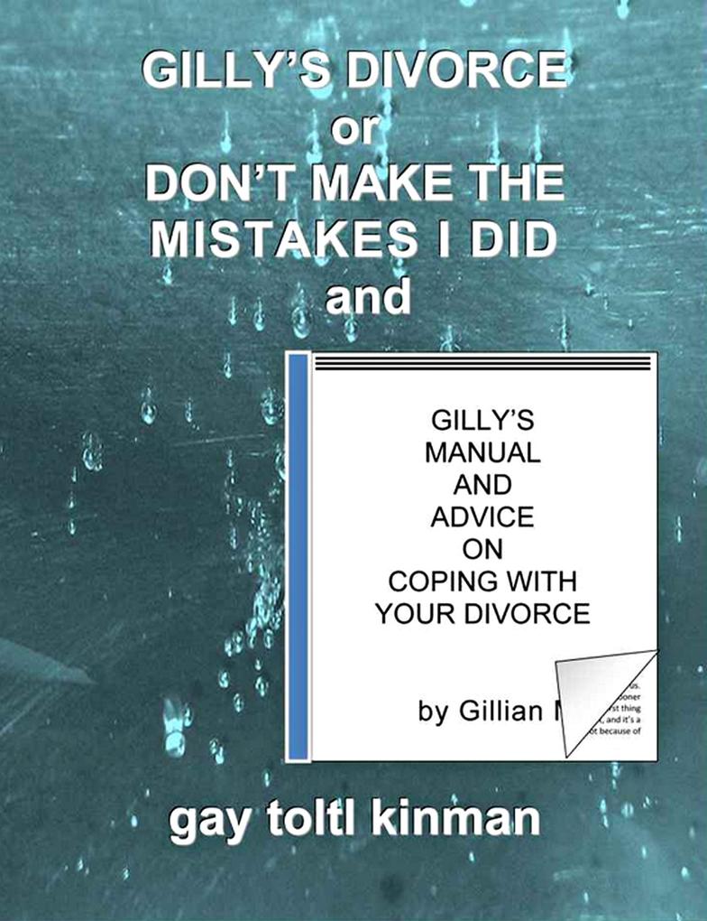 Gilly‘s Divorce or Don‘t Make The Mistakes I Did and Gilly‘s Manual And Advice On Coping With Your Divorce