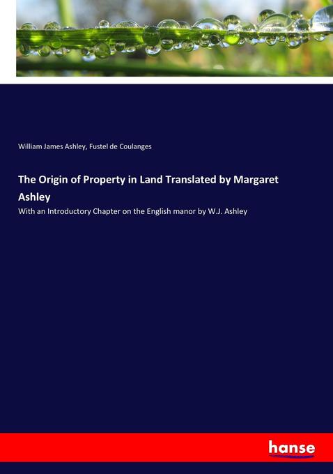 The Origin of Property in Land Translated by Margaret Ashley - William James Ashley/ Fustel De Coulanges