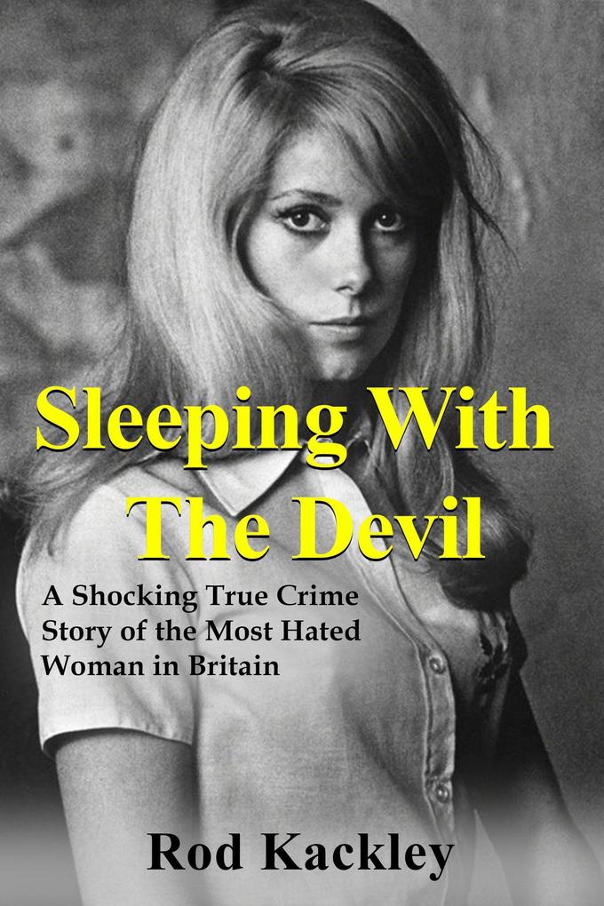 Sleeping With The Devil: A Shocking True Crime Story of the Most Evil Woman in Britain (Shocking True Crime Stories)