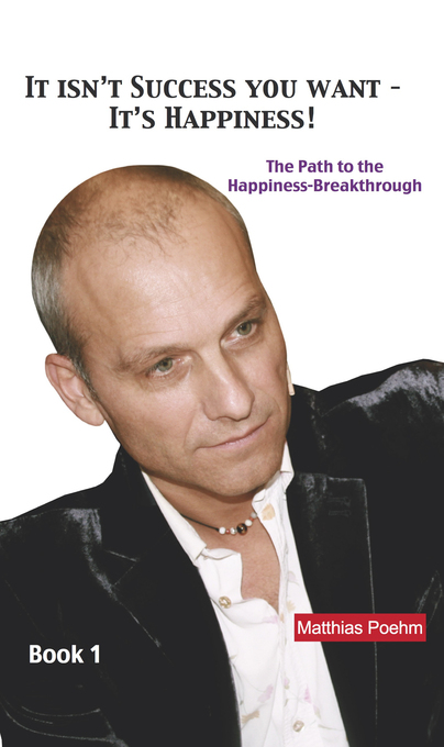 It Isn´t Success You Want: It´s Happiness! als eBook Download von Matthias Poehm - Matthias Poehm