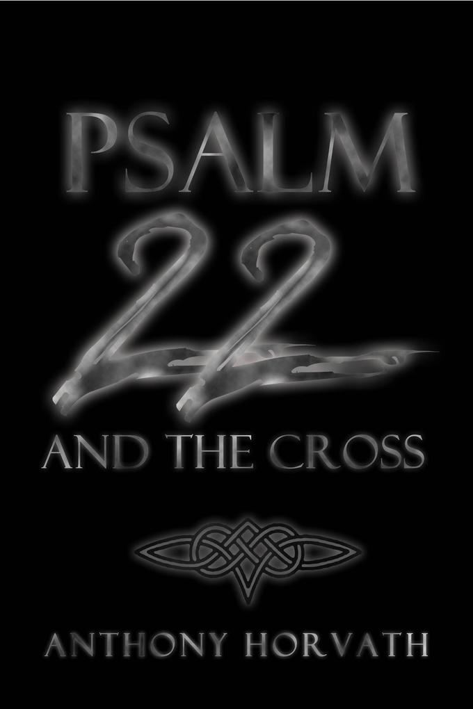 Psalm 22 And The Cross: Or One Reason So Many of the First Christians Were Jews
