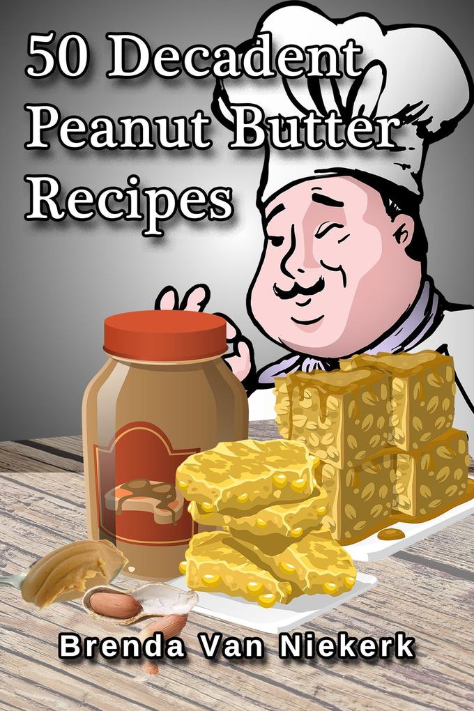 50 Decadent Peanut Butter Recipes (50 Decadent Recipes #21)