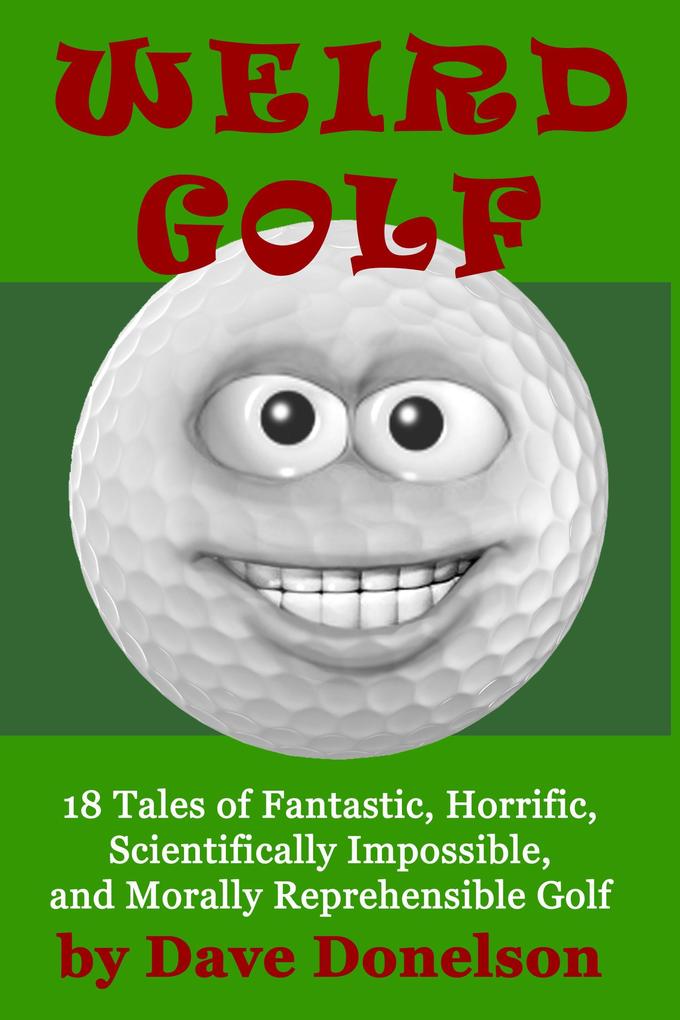 Weird Golf: 18 tales of fantastic horrific scientifically impossible and morally reprehensible golf
