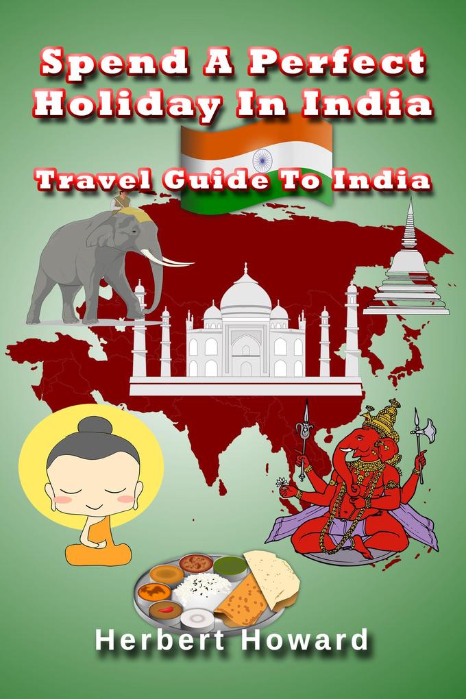 Spend A Perfect Holiday In India - Travel Guide To India