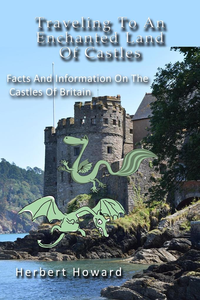 Traveling To An Enchanted Land Of Castles - Facts And Information On The Castles Of Britain