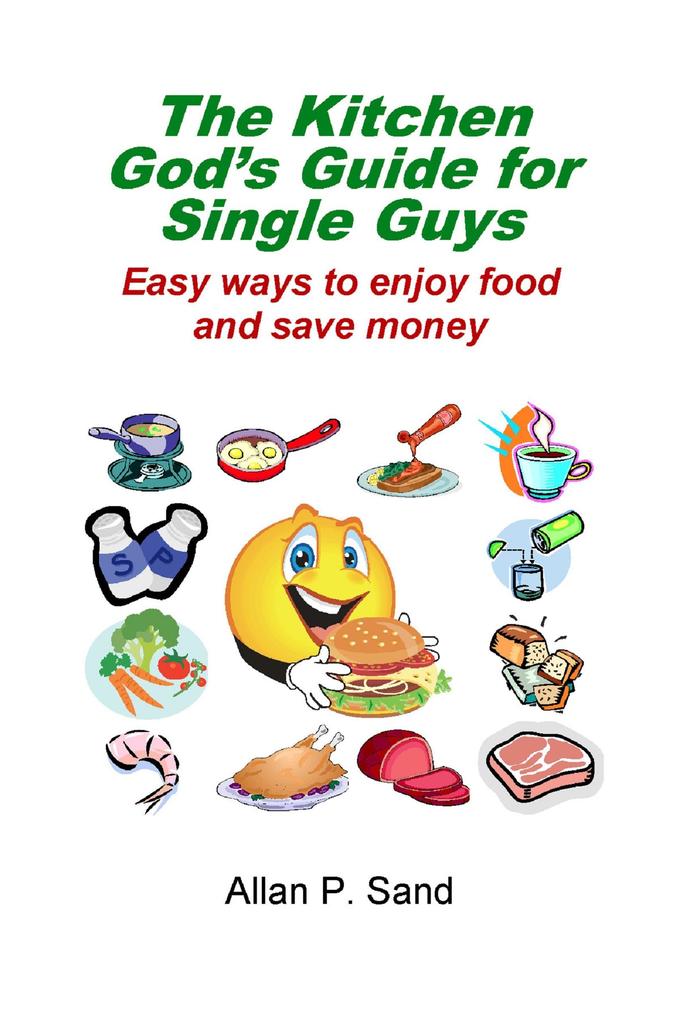 The Kitchen God‘s Guide for Single Guys - Easy Ways to Enjoy Food and Save Money