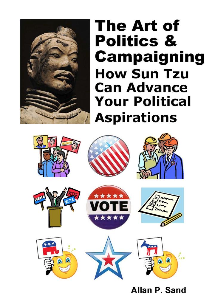 The Art of Politics & Campaigning - How Sun Tzu Can Advance Your Political Aspirations
