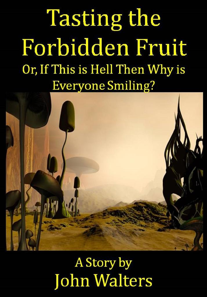 Tasting the Forbidden Fruit or If This is Hell Then Why is Everyone Smiling?