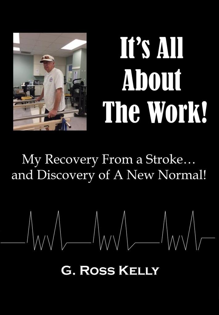 It‘s All About The Work: My Recovery From A Stroke and Discovery of A New Normal