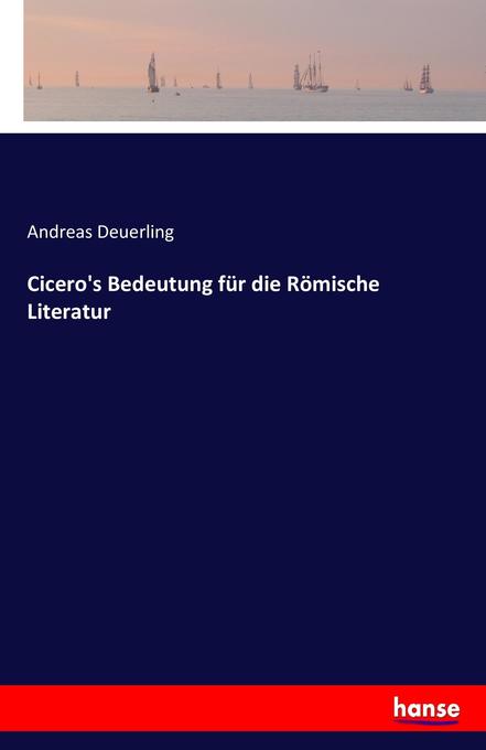Cicero‘s Bedeutung für die Römische Literatur