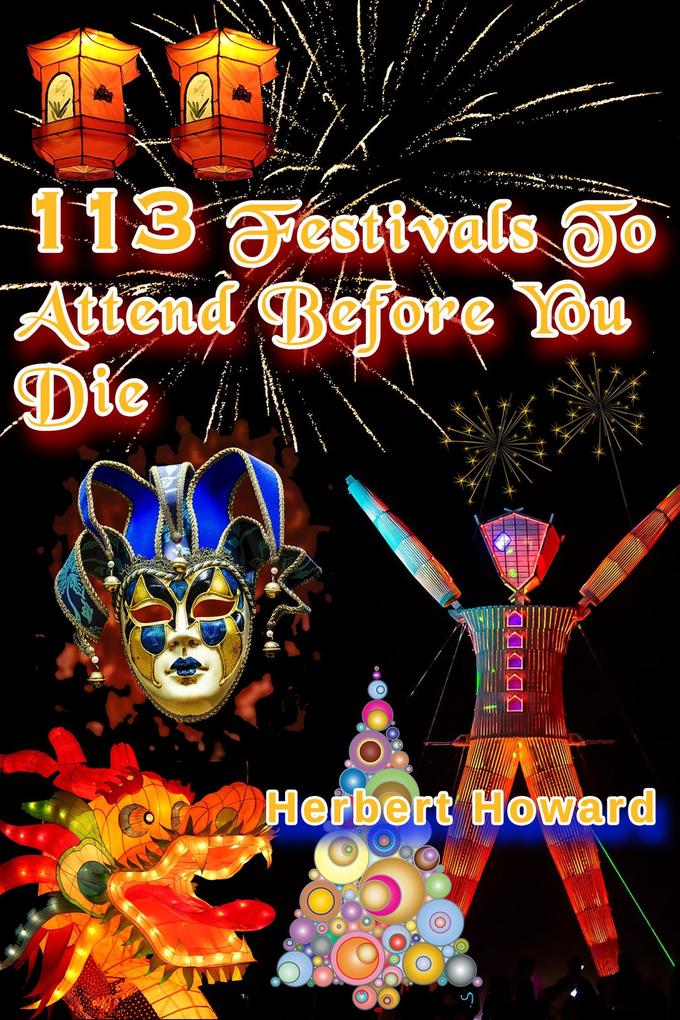 113 Festivals To Attend Before You Die (113 Things To See And Do Series #2)