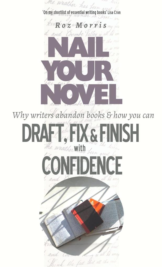 Nail Your Novel: Why Writers Abandon Books And How You Can Draft Fix and Finish With Confidence