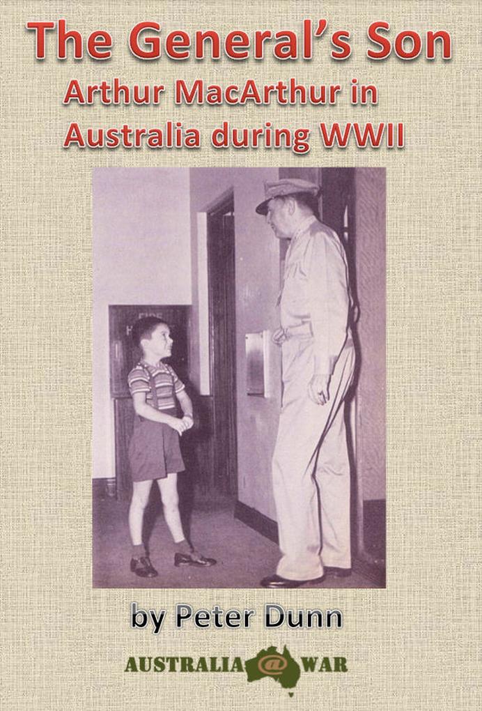 The General‘s Son - Arthur MacArthur in Australia during WWII