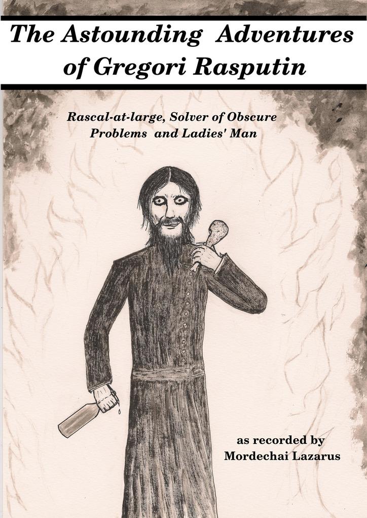 The Astounding Adventures of Gregori Rasputin Rascal-at-large Solver of Obscure Problems and Ladies‘ Man