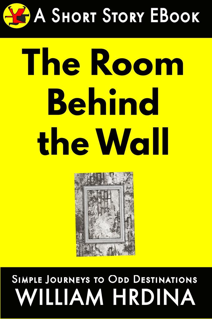 The Room Behind the Wall (Simple Journeys to Odd Destinations #27)