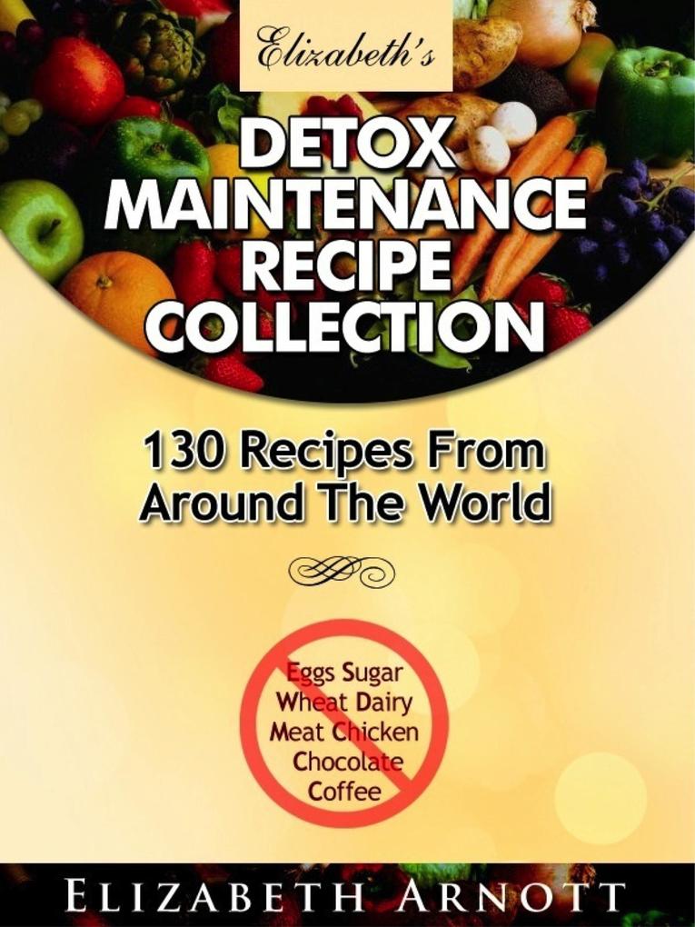 Detox Maintenance Recipe Collection - 130 Recipes From Around The World