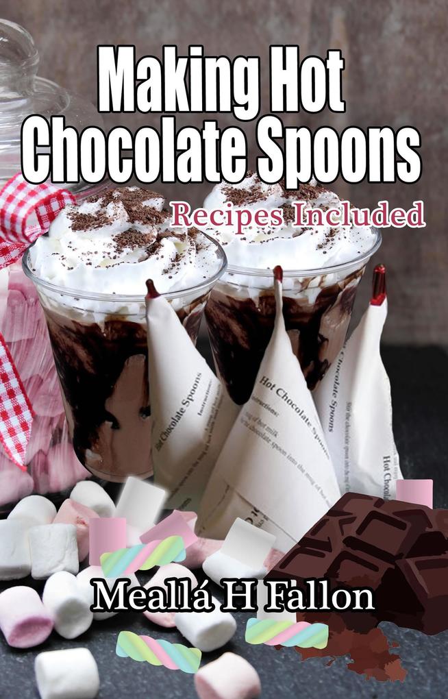 Making Hot Chocolate Spoons - Recipes Included