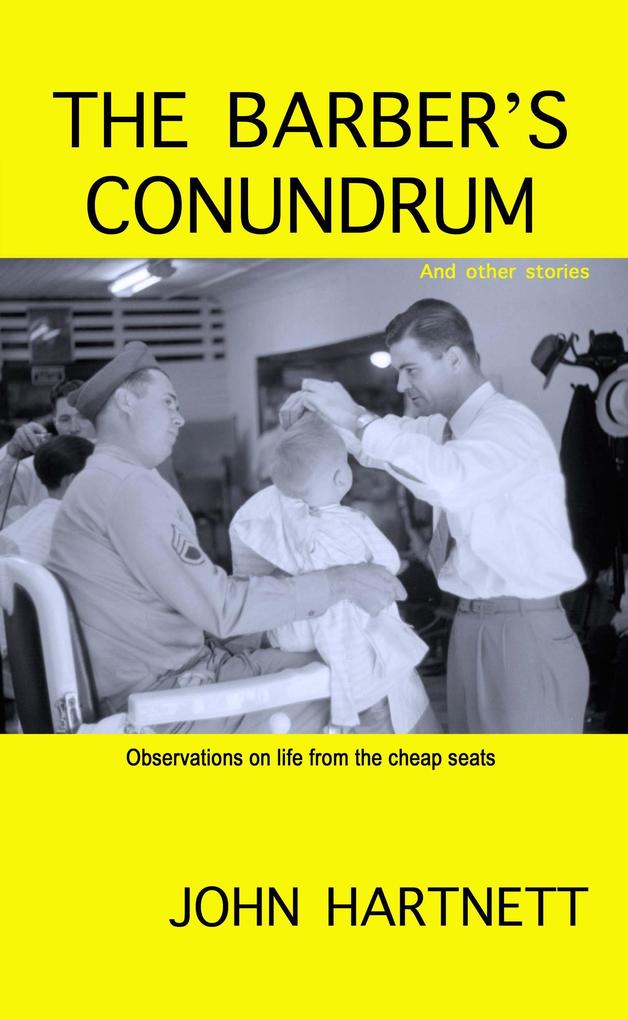 The Barber‘s Conundrum and Other Stories: Observations on Life From the Cheap Seats