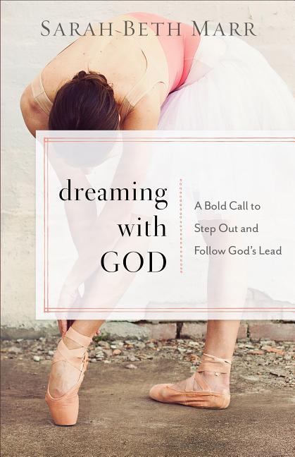 Dreaming with God: A Bold Call to Step Out and Follow God‘s Lead