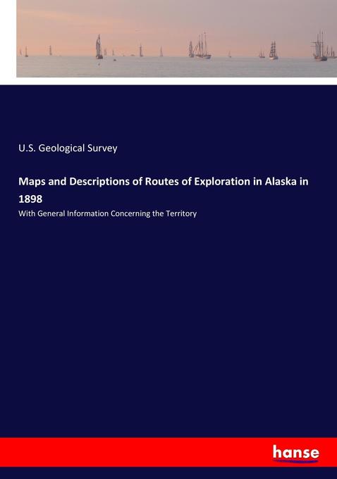 Image of Maps and Descriptions of Routes of Exploration in Alaska in 1898