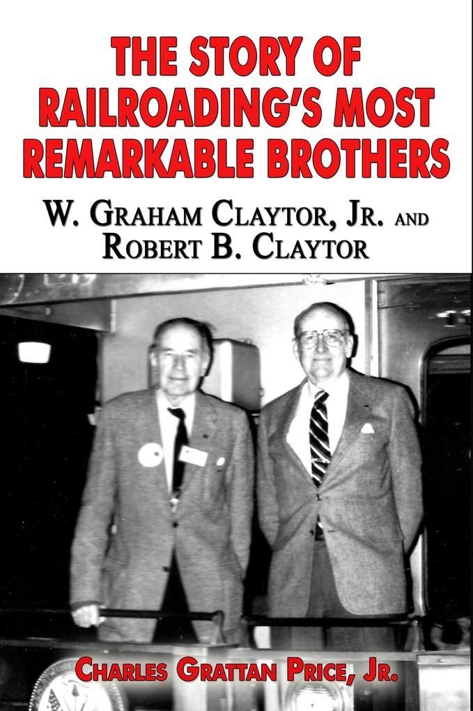 The Story of Railroading‘s Most Remarkable Brothers: W. Graham Claytor Jr. and Robert B. Claytor