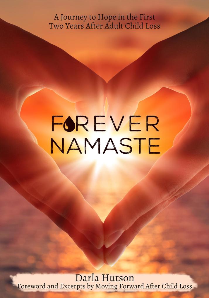 Forever Namaste: A Journey to Hope in the First Two Years after Adult Child Loss