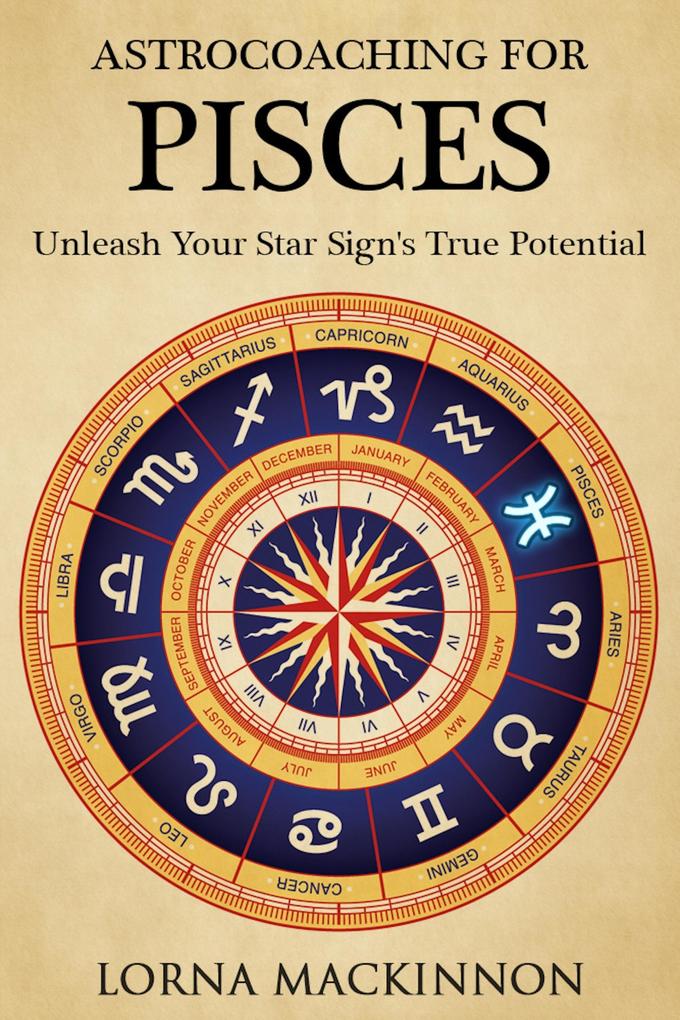 AstroCoaching For Pisces - Unleash Your Star Sign‘s True Potential (AstroCoaching - Unleash Your Star Sign‘s True Potential #2)