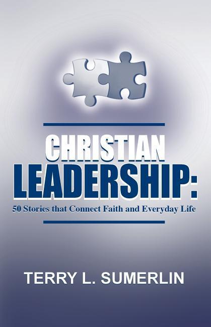 Christian Leadership: 50 Stories That Connect Faith and Everyday Life