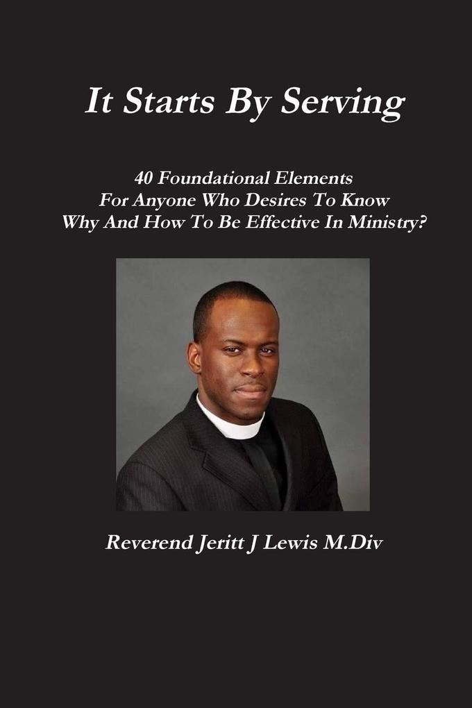 It Starts By Serving 40 Foundational Elements For Anyone Who Desires To Know Why And How To Be Effective In Ministry?
