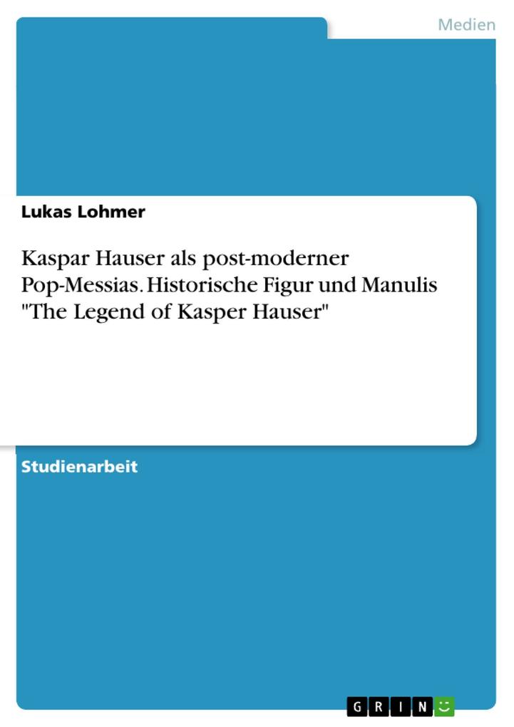 Kaspar Hauser als post-moderner Pop-Messias. Historische Figur und Manulis The Legend of Kasper Hauser