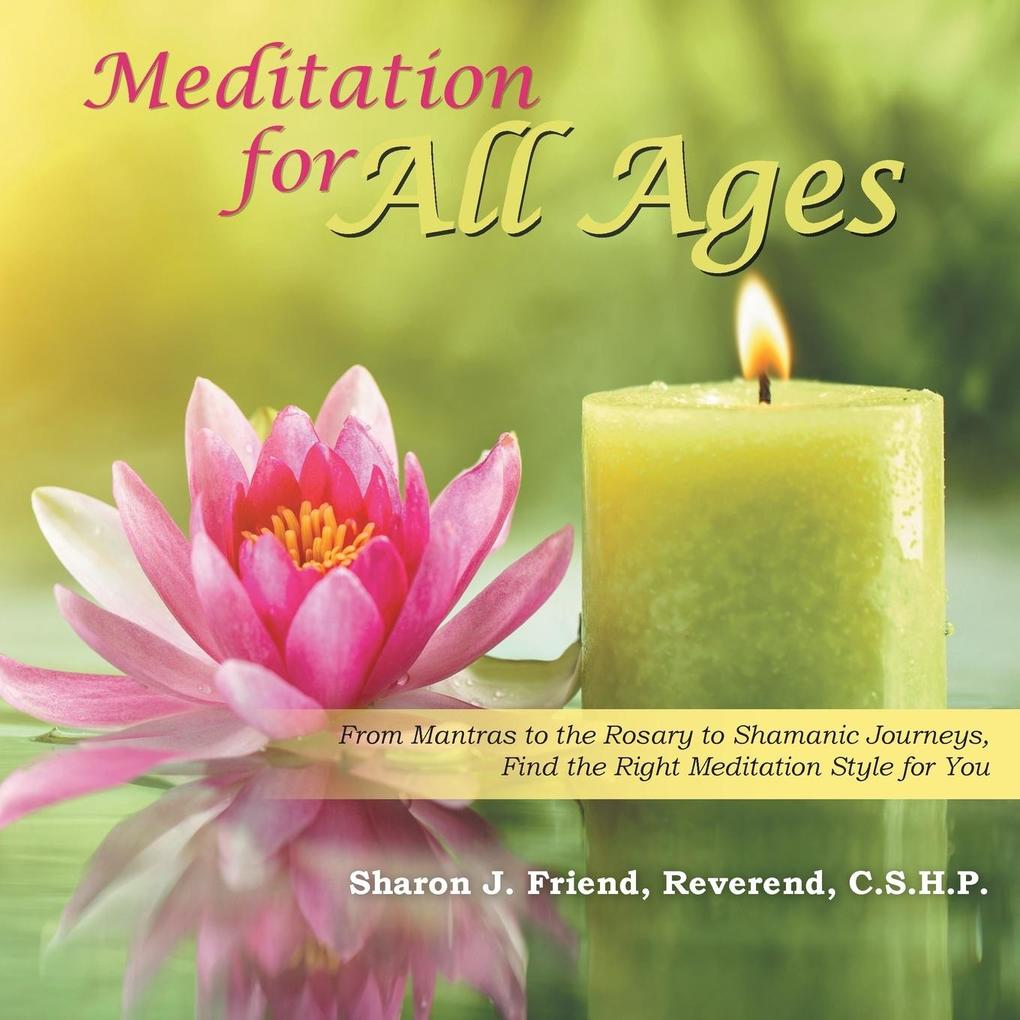Meditation for All Ages: From Mantras to the Rosary to Shamanic Journeys Find the Right Meditation Style for You