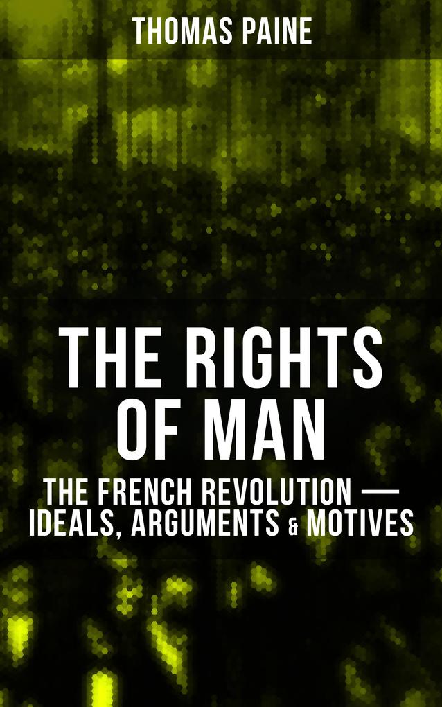 THE RIGHTS OF MAN: The French Revolution - Ideals Arguments & Motives