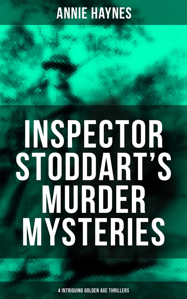 Inspector Stoddart‘s Murder Mysteries (4 Intriguing Golden Age Thrillers)