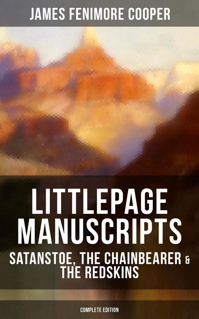 Littlepage Manuscripts: Satanstoe The Chainbearer & The Redskins (Complete Edition)