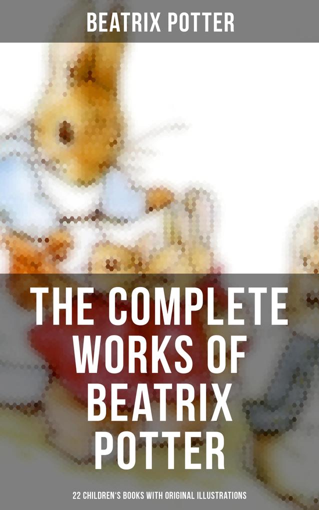 The Complete Works of Beatrix Potter: 22 Children‘s Books with Original Illustrations
