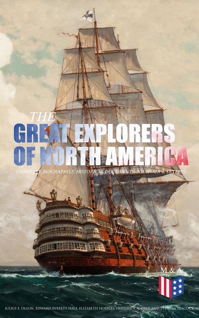 The Great Explorers of North America: Complete Biographies Historical Documents Journals & Letters