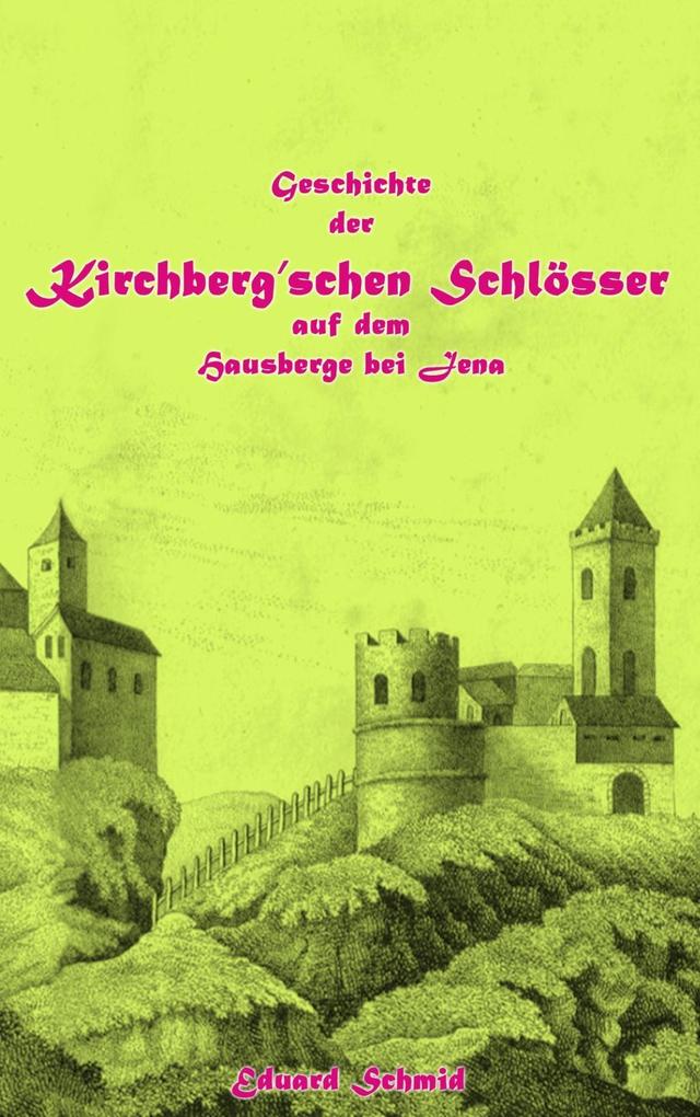 Geschichte der Kirchberg‘schen Schlösser auf dem Hausberge bei Jena