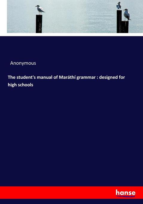 The student‘s manual of Maráthí grammar : ed for high schools