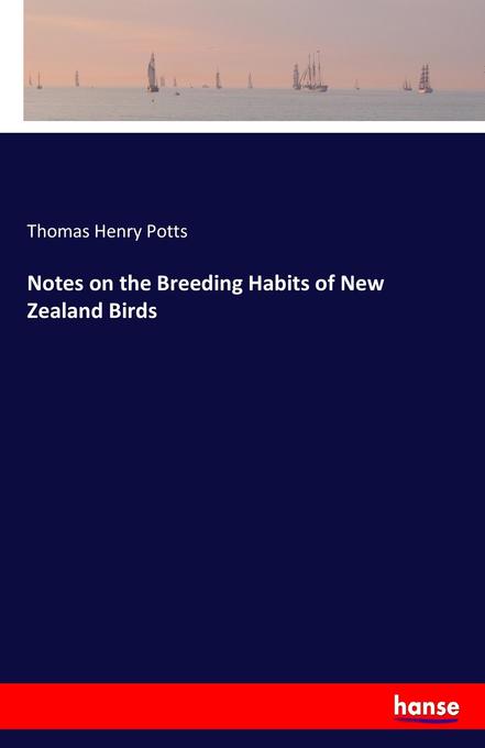Notes on the Breeding Habits of New Zealand Birds