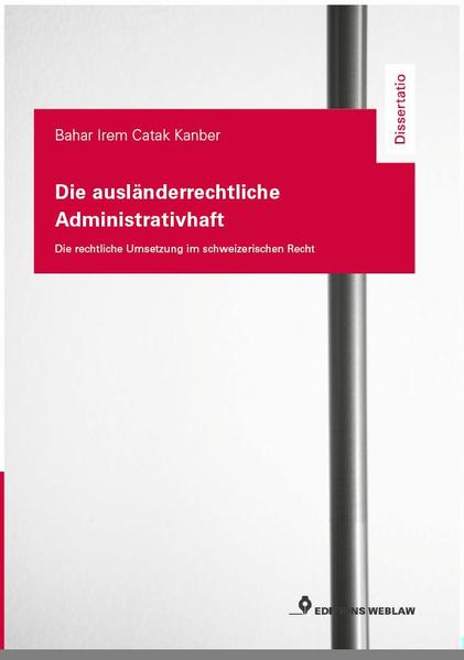 Die ausländerrechtliche Administrativhaft - die rechtliche Umsetzung im schweizerischen Recht