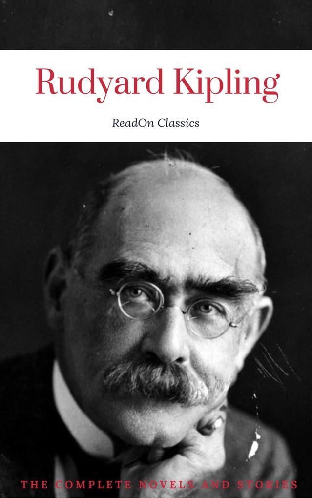 Rudyard Kipling : The Complete Novels and Stories (ReadOn Classics)