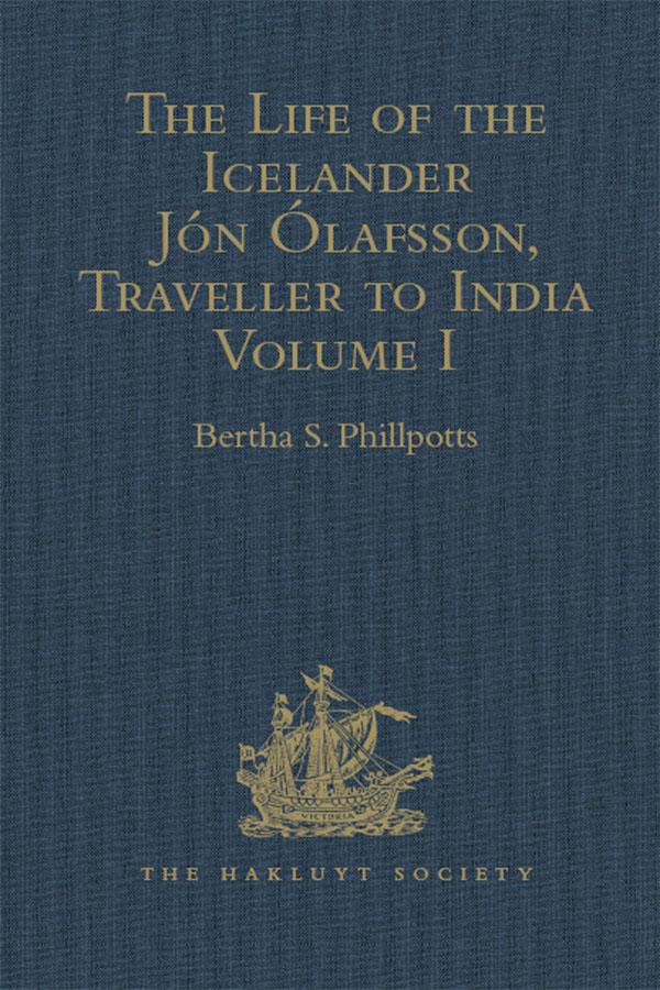The Life of the Icelander Jón Ólafsson Traveller to India Written by Himself and Completed about 1661 A.D.