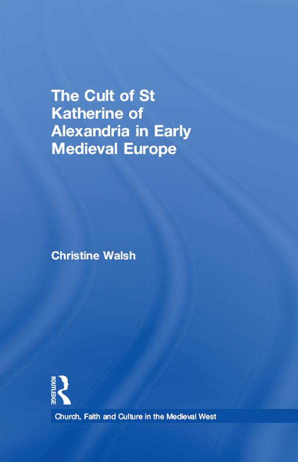 The Cult of St Katherine of Alexandria in Early Medieval Europe