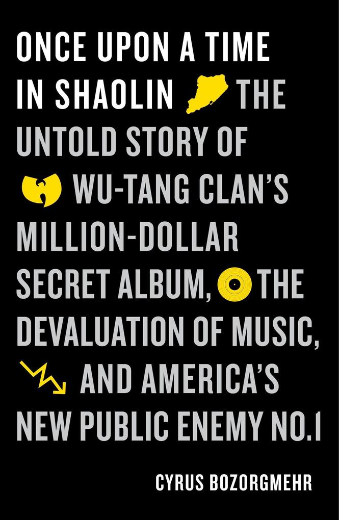 Once Upon a Time in Shaolin: The Untold Story of Wu-Tang Clan‘s Million-Dollar Secret Album the Devaluation of Music and America‘s New Public Ene