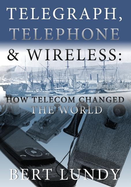 Telegraph Telephone and Wireless: How Telecom Changed the World